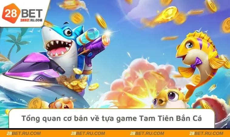 Tổng quan cơ bản về tựa game Tam Tiên Bắn Cá